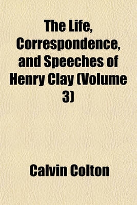 Book cover for The Life, Correspondence, and Speeches of Henry Clay (Volume 3)