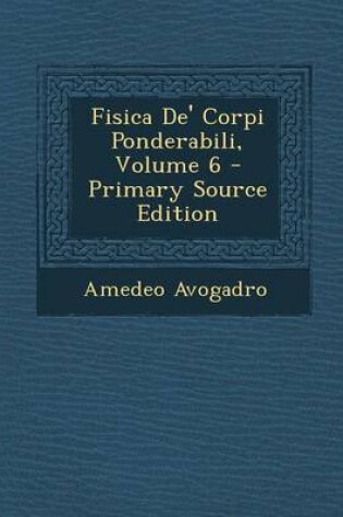 Cover of Fisica de' Corpi Ponderabili, Volume 6 - Primary Source Edition