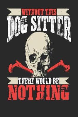 Book cover for Without This Dog Sitter There Would Be Nothing