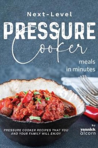 Cover of Next-Level Pressure Cooker Meals in Minutes