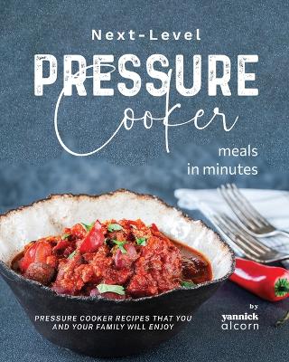 Book cover for Next-Level Pressure Cooker Meals in Minutes