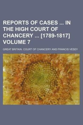 Cover of Reports of Cases in the High Court of Chancery [1789-1817] Volume 7