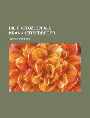 Book cover for Die Protozoen ALS Krankheitserreger