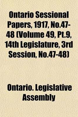 Book cover for Ontario Sessional Papers, 1917, No.47-48 (Volume 49, PT.9, 14th Legislature, 3rd Session, No.47-48)