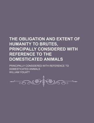 Book cover for The Obligation and Extent of Humanity to Brutes, Principally Considered with Reference to the Domesticated Animals; Principally Considered with Reference to Domesticated Animals