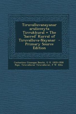 Cover of Tiruvalluvanayanar Arulicceyta Tirrukkural = the 'Sacred' Kurral of Tiruvalluva-Nayanar - Primary Source Edition