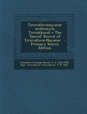 Book cover for Tiruvalluvanayanar Arulicceyta Tirrukkural = the 'Sacred' Kurral of Tiruvalluva-Nayanar - Primary Source Edition