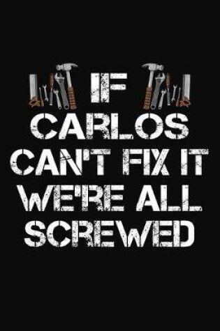 Cover of If Carlos Can't Fix It We're All Screwed