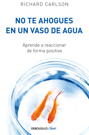 Cover of No te ahogues en un vaso de agua / Don't Sweat the Small Stuff . . . and It's Al l Small Stuff