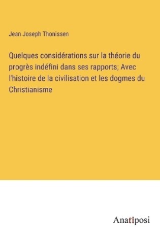 Cover of Quelques considérations sur la théorie du progrès indéfini dans ses rapports; Avec l'histoire de la civilisation et les dogmes du Christianisme