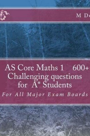 Cover of AS Core Math 1, Exam Style 600+ challenging questions for A* Students