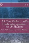 Book cover for AS Core Math 1, Exam Style 600+ challenging questions for A* Students