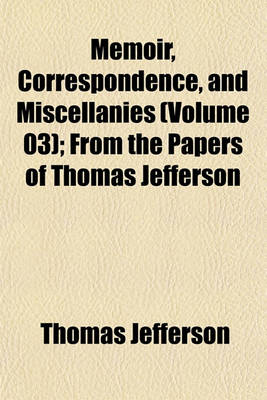 Book cover for Memoir, Correspondence, and Miscellanies (Volume 03); From the Papers of Thomas Jefferson