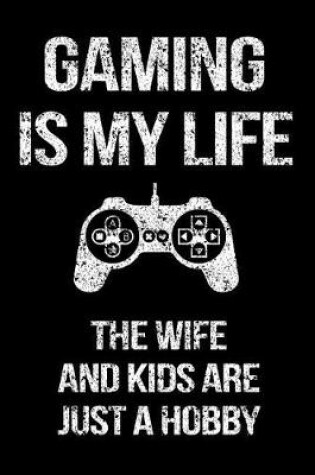 Cover of Gaming Is My Life The Wife And Kids Are Just A Hobby