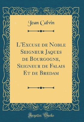 Book cover for L'Excuse de Noble Seigneur Jaques de Bourgogne, Seigneur de Falais Et de Bredam (Classic Reprint)