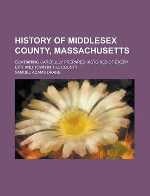 Book cover for History of Middlesex County, Massachusetts; Containing Carefully Prepared Histories of Every City and Town in the County