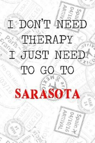 Cover of I Don't Need Therapy I Just Need To Go To Sarasota
