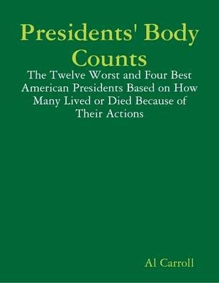 Book cover for Presidents' Body Counts: The Twelve Worst and Four Best American Presidents Based on How Many Lived or Died Because of Their Actions