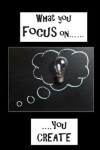 Book cover for 'What You FOCUS on, You CREATE'