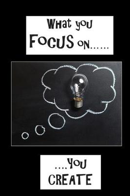 Cover of 'What You FOCUS on, You CREATE'