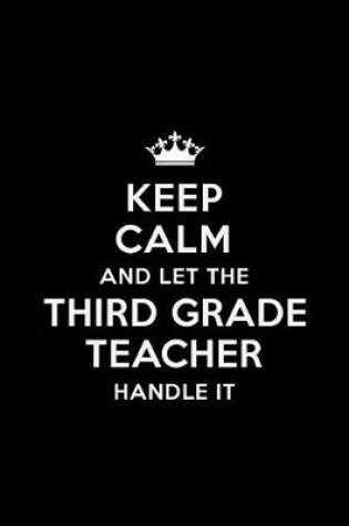 Cover of Keep Calm and let the Third Grade Teacher Handle