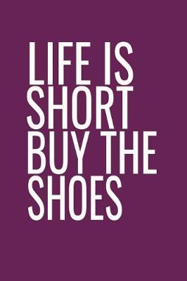 Book cover for Life Is Short Buy the Shoes