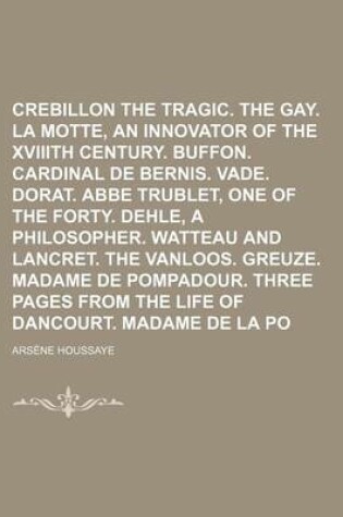 Cover of Crebillon the Tragic. Crebillon the Gay. La Motte, an Innovator of the Xviiith Century. Buffon. Cardinal de Bernis. Vade. Dorat. ABBE Trublet, One of