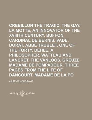 Book cover for Crebillon the Tragic. Crebillon the Gay. La Motte, an Innovator of the Xviiith Century. Buffon. Cardinal de Bernis. Vade. Dorat. ABBE Trublet, One of