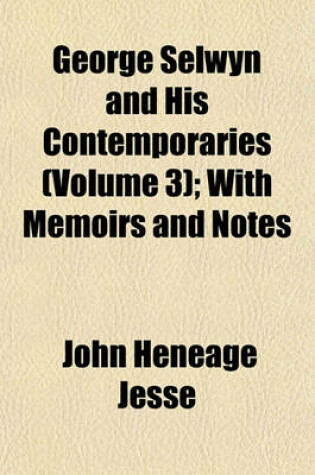 Cover of George Selwyn and His Contemporaries (Volume 3); With Memoirs and Notes