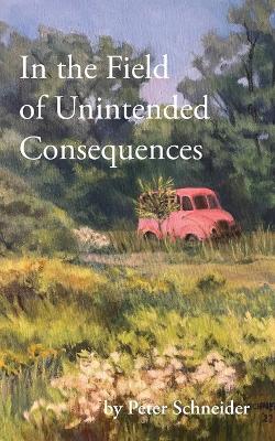 Book cover for In the Field of Unintended Consequences