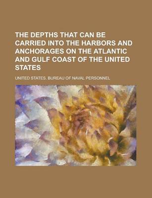 Book cover for The Depths That Can Be Carried Into the Harbors and Anchorages on the Atlantic and Gulf Coast of the United States