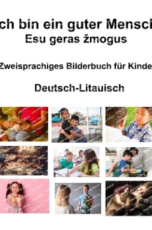 Cover of Deutsch-Litauisch Ich bin ein guter Mensch / Esu geras zmogus Zweisprachiges Bilderbuch f�r Kinder