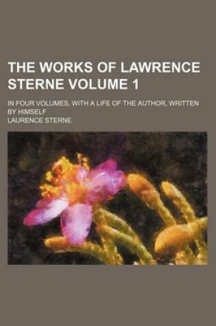 Cover of The Works of Lawrence Sterne Volume 1; In Four Volumes, with a Life of the Author, Written by Himself