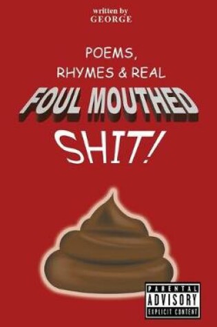 Cover of Poems, Rhymes & Real Foul Mouthed Shit!