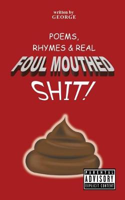 Book cover for Poems, Rhymes & Real Foul Mouthed Shit!