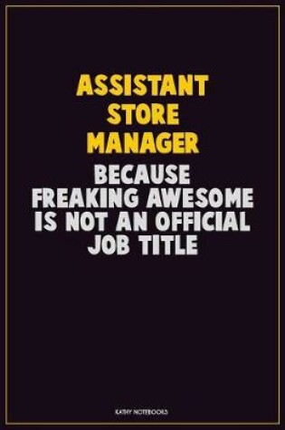 Cover of Assistant Store Manager, Because Freaking Awesome Is Not An Official Job Title