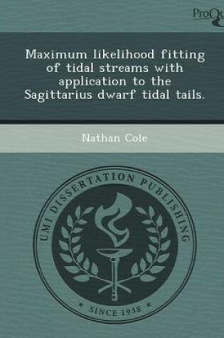 Cover of Maximum Likelihood Fitting of Tidal Streams with Application to the Sagittarius Dwarf Tidal Tails