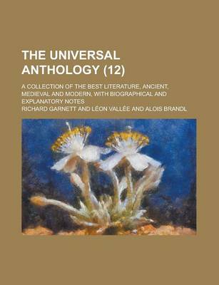 Book cover for The Universal Anthology; A Collection of the Best Literature, Ancient, Medieval and Modern, with Biographical and Explanatory Notes (12)