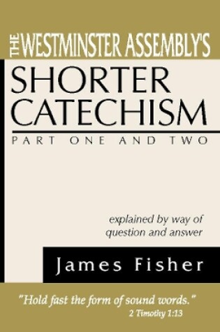 Cover of The Westminster Assembly's Shorter Catechism Explained by Way of Question and Answer, Part I and II