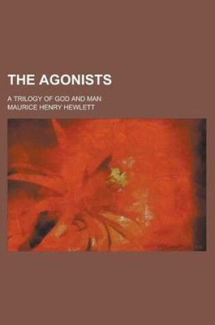 Cover of The Agonists; A Trilogy of God and Man