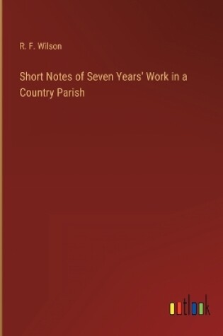 Cover of Short Notes of Seven Years' Work in a Country Parish