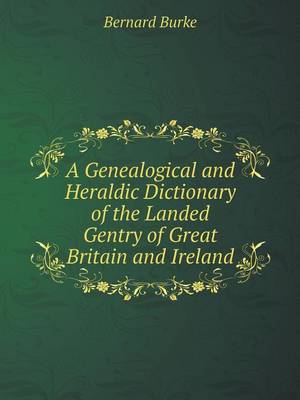 Book cover for A Genealogical and Heraldic Dictionary of the Landed Gentry of Great Britain and Ireland