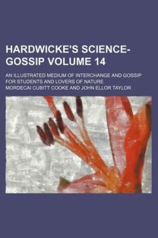 Cover of Hardwicke's Science-Gossip Volume 14; An Illustrated Medium of Interchange and Gossip for Students and Lovers of Nature