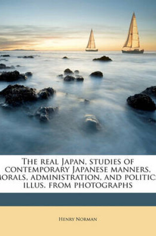 Cover of The Real Japan, Studies of Contemporary Japanese Manners, Morals, Administration, and Politics; Illus. from Photographs