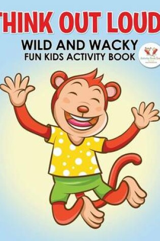 Cover of Think Out Loud! Wild and Wacky Fun Kids Activity Book