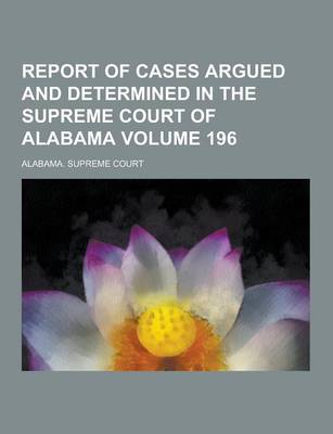 Book cover for Report of Cases Argued and Determined in the Supreme Court of Alabama Volume 196