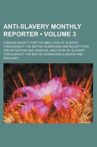 Cover of Anti-Slavery Monthly Reporter (Volume 3)