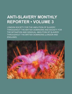 Book cover for Anti-Slavery Monthly Reporter (Volume 3)