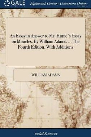 Cover of An Essay in Answer to Mr. Hume's Essay on Miracles. by William Adams, ... the Fourth Edition, with Additions