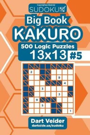 Cover of Sudoku Big Book Kakuro - 500 Logic Puzzles 13x13 (Volume 5)